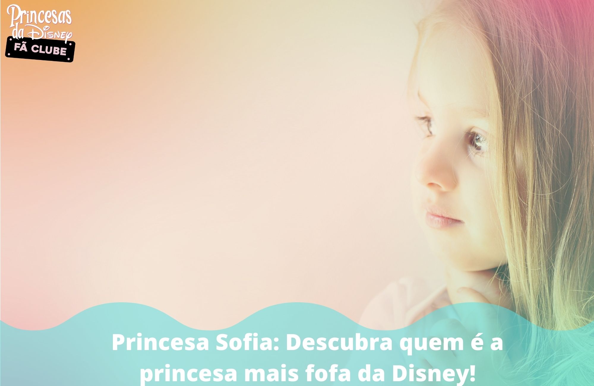 Princesa Sofia: Descubra quem é a princesa mais fofa da Disney!