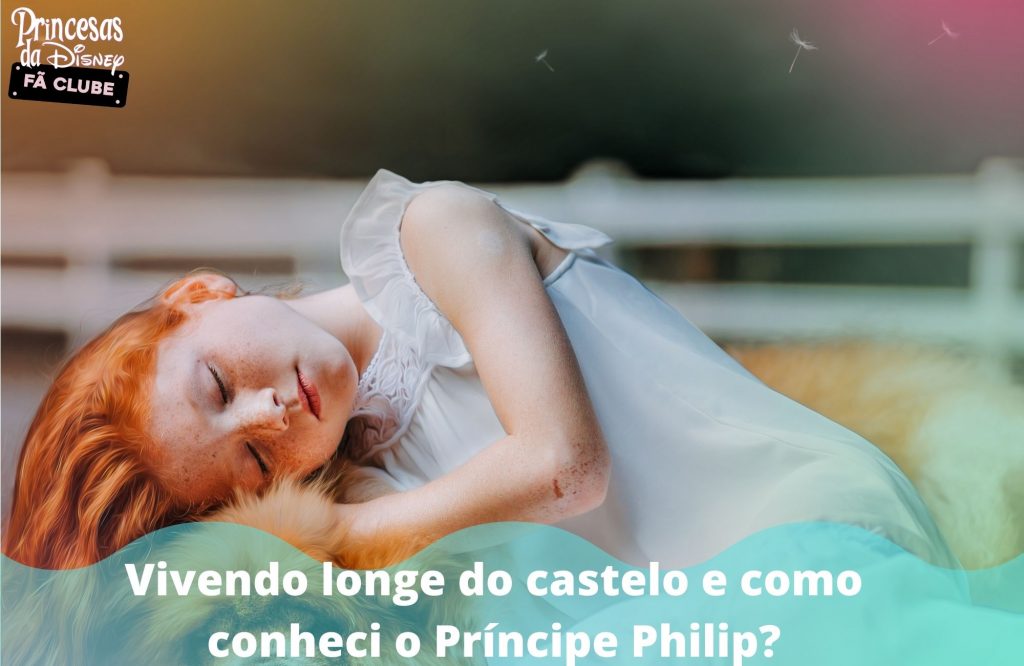 Vivendo longe do castelo e como conheci o Príncipe Philip?