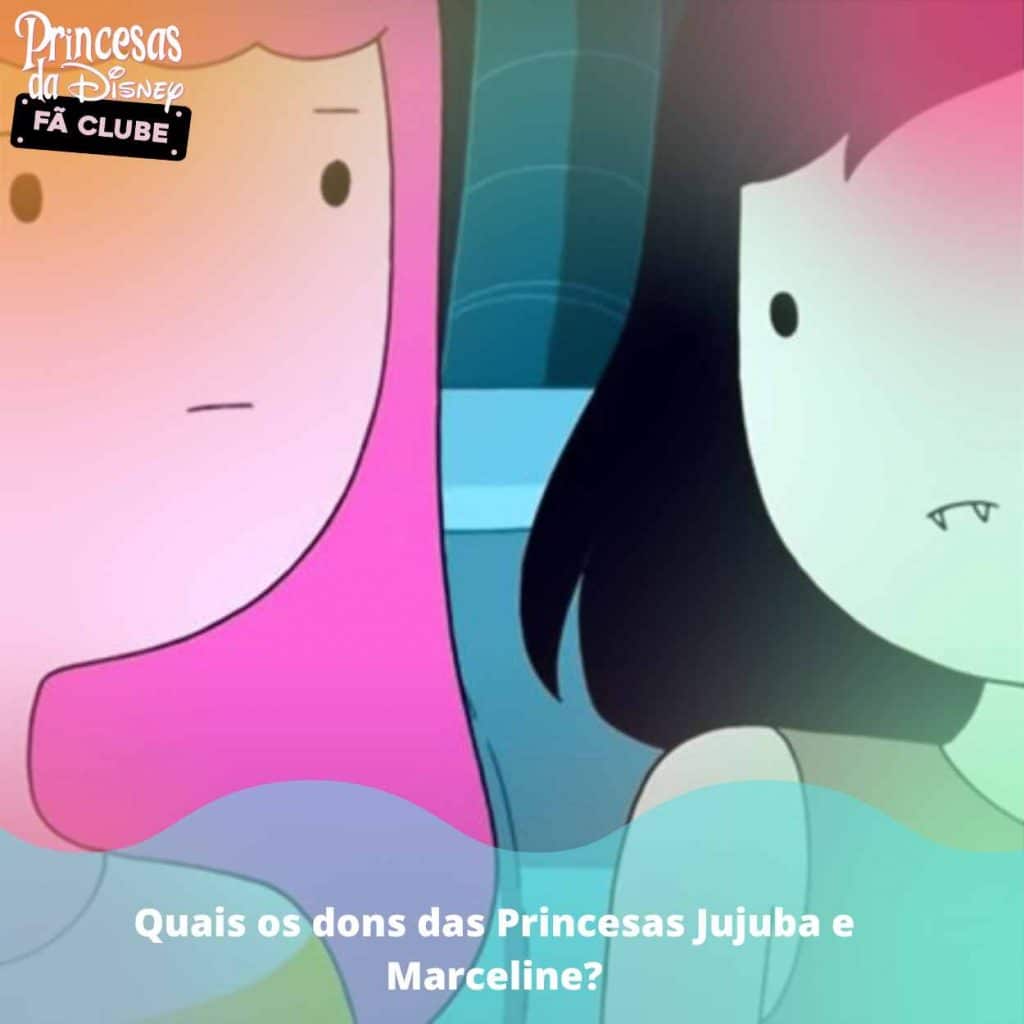 Quais os dons das Princesas Jujuba e Marceline?